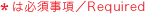 ＊は必須事項／Required