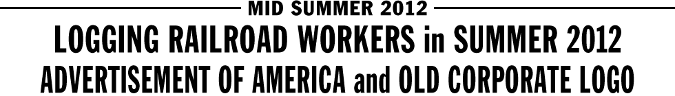 MID SUMMER 2012 - LOGGING RAILROAD WORKERS in SUMMER 2012 / ADVERTISEMENT OF AMERICA and OLD CORPORATE LOGO